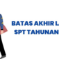 Lapor SPT Tahunan Paling Lambat 28 Februari 2026
